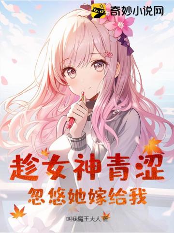 趁女神青澀，忽悠她嫁給我